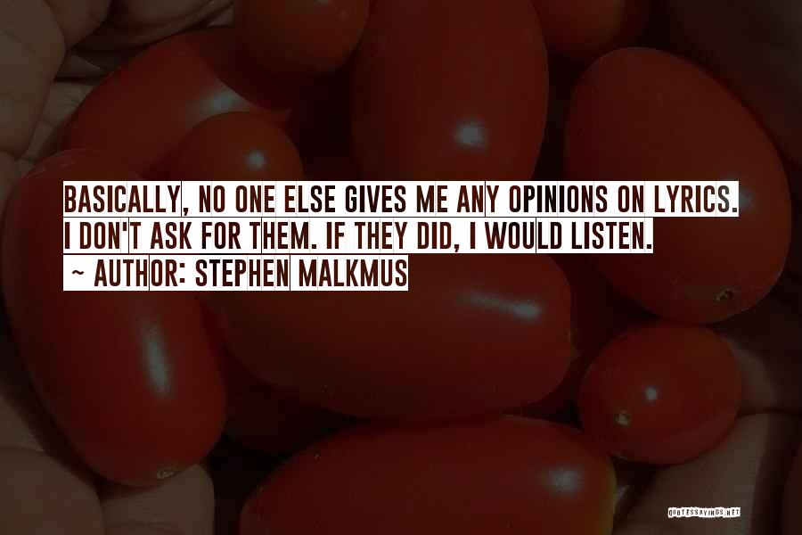 Stephen Malkmus Quotes: Basically, No One Else Gives Me Any Opinions On Lyrics. I Don't Ask For Them. If They Did, I Would