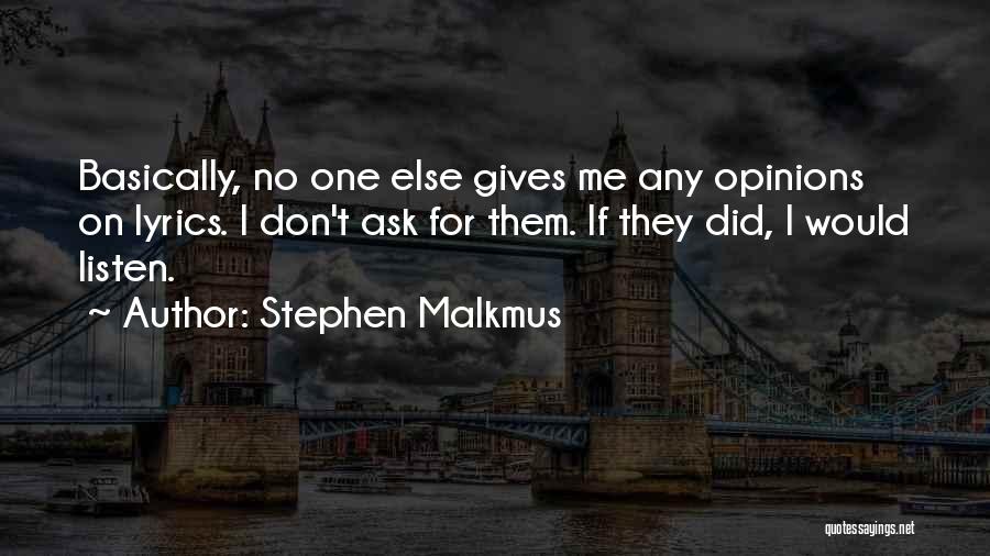 Stephen Malkmus Quotes: Basically, No One Else Gives Me Any Opinions On Lyrics. I Don't Ask For Them. If They Did, I Would