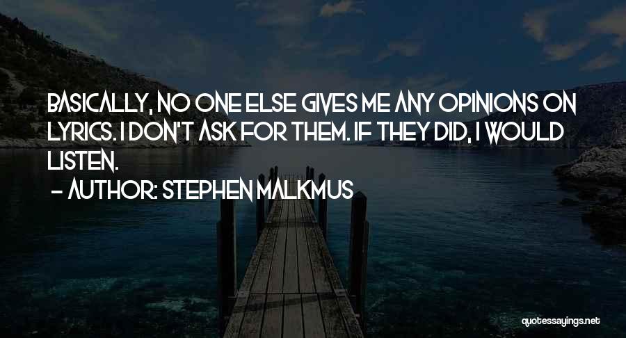 Stephen Malkmus Quotes: Basically, No One Else Gives Me Any Opinions On Lyrics. I Don't Ask For Them. If They Did, I Would