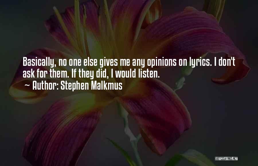 Stephen Malkmus Quotes: Basically, No One Else Gives Me Any Opinions On Lyrics. I Don't Ask For Them. If They Did, I Would