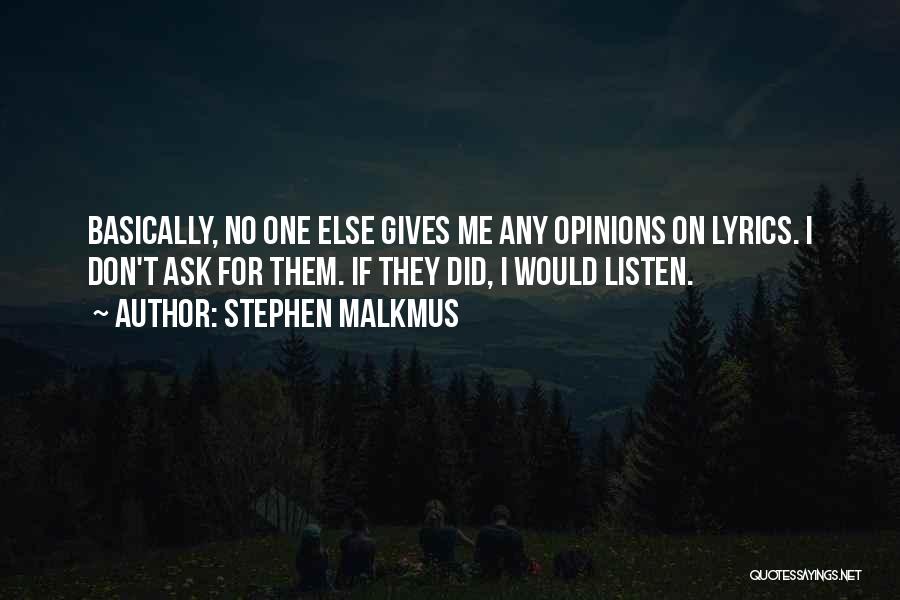 Stephen Malkmus Quotes: Basically, No One Else Gives Me Any Opinions On Lyrics. I Don't Ask For Them. If They Did, I Would