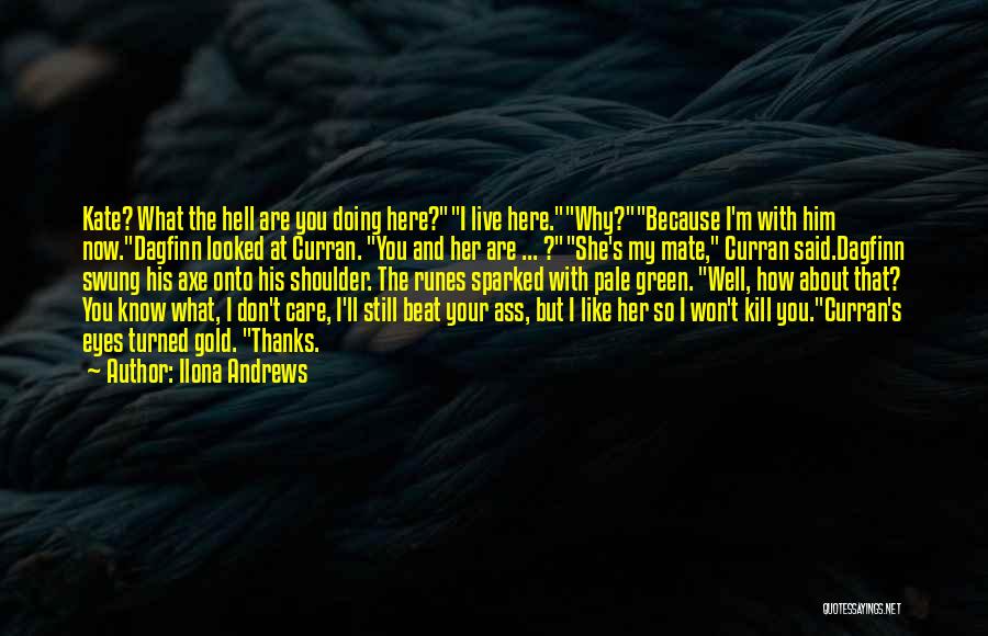 Ilona Andrews Quotes: Kate? What The Hell Are You Doing Here?i Live Here.why?because I'm With Him Now.dagfinn Looked At Curran. You And Her