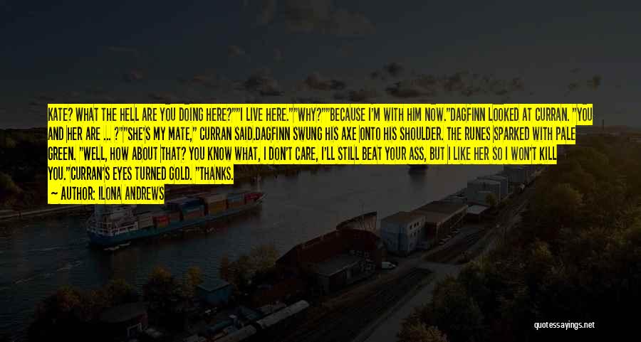 Ilona Andrews Quotes: Kate? What The Hell Are You Doing Here?i Live Here.why?because I'm With Him Now.dagfinn Looked At Curran. You And Her