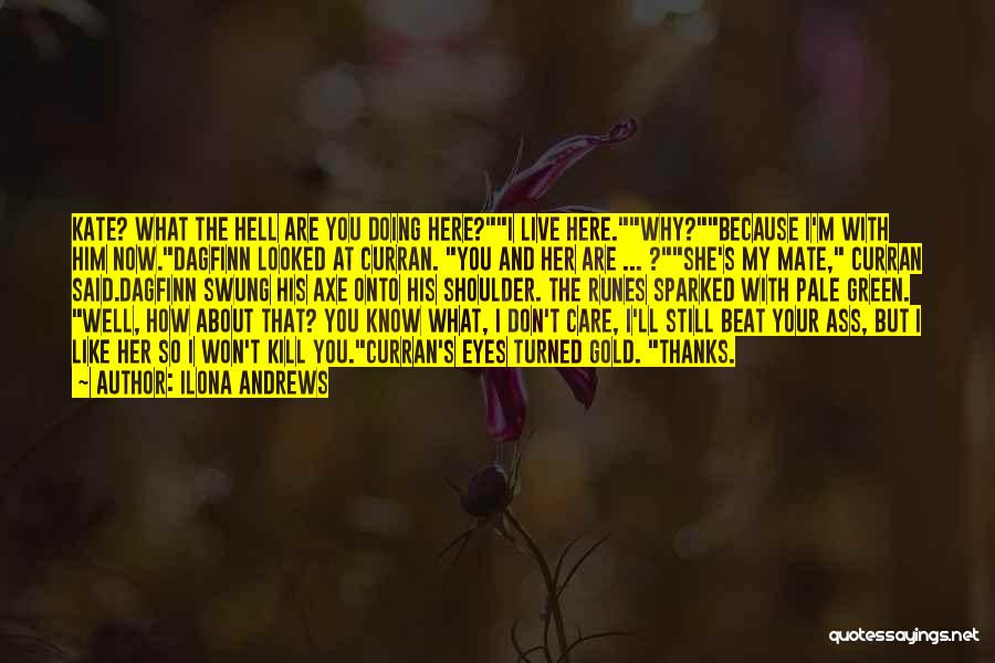 Ilona Andrews Quotes: Kate? What The Hell Are You Doing Here?i Live Here.why?because I'm With Him Now.dagfinn Looked At Curran. You And Her