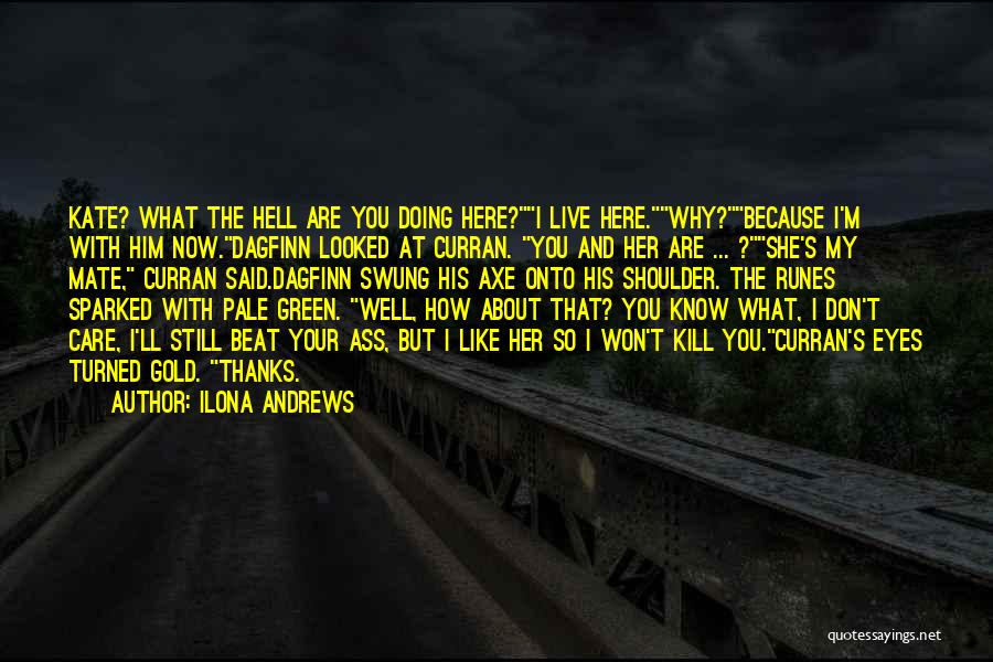 Ilona Andrews Quotes: Kate? What The Hell Are You Doing Here?i Live Here.why?because I'm With Him Now.dagfinn Looked At Curran. You And Her