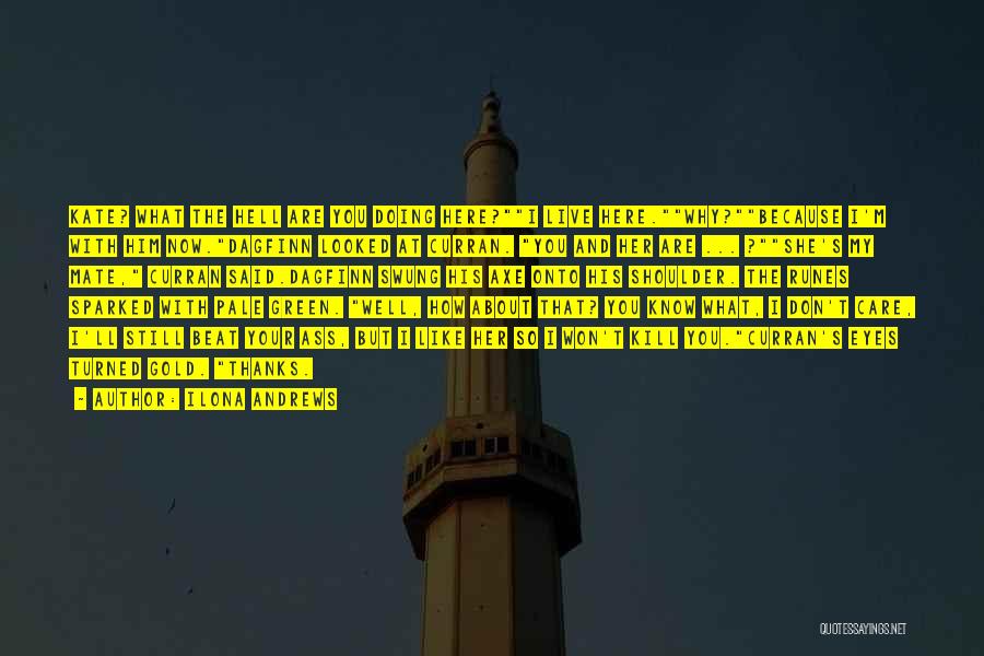 Ilona Andrews Quotes: Kate? What The Hell Are You Doing Here?i Live Here.why?because I'm With Him Now.dagfinn Looked At Curran. You And Her