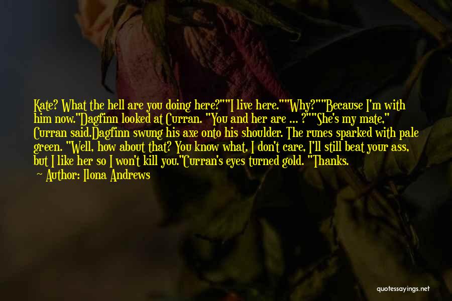 Ilona Andrews Quotes: Kate? What The Hell Are You Doing Here?i Live Here.why?because I'm With Him Now.dagfinn Looked At Curran. You And Her