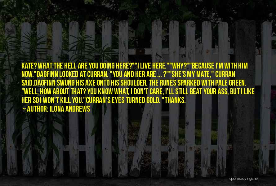Ilona Andrews Quotes: Kate? What The Hell Are You Doing Here?i Live Here.why?because I'm With Him Now.dagfinn Looked At Curran. You And Her