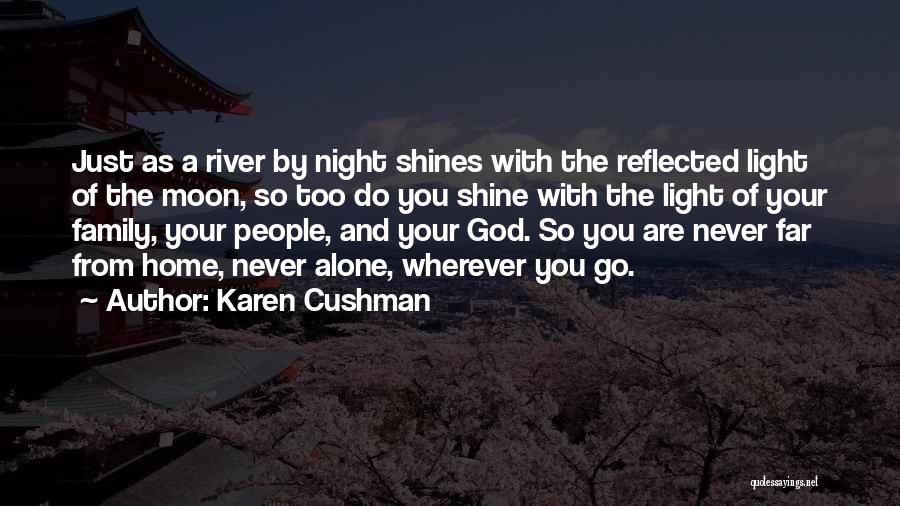 Karen Cushman Quotes: Just As A River By Night Shines With The Reflected Light Of The Moon, So Too Do You Shine With