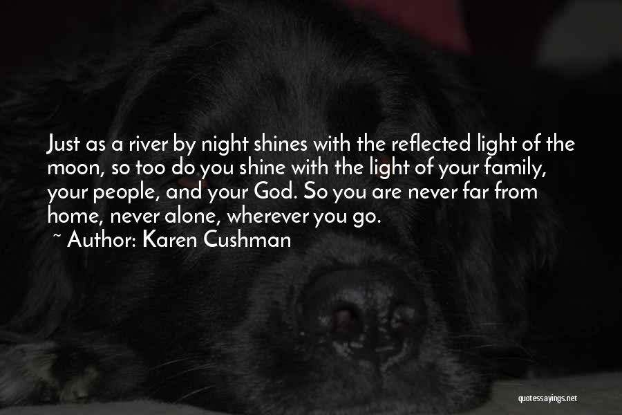 Karen Cushman Quotes: Just As A River By Night Shines With The Reflected Light Of The Moon, So Too Do You Shine With