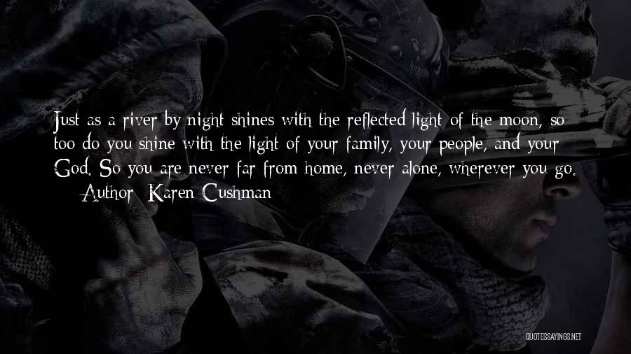 Karen Cushman Quotes: Just As A River By Night Shines With The Reflected Light Of The Moon, So Too Do You Shine With