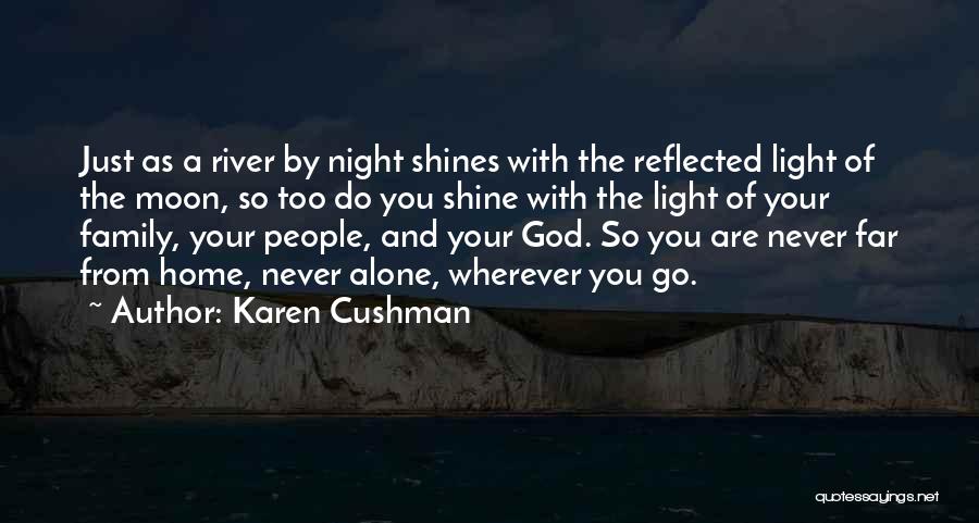 Karen Cushman Quotes: Just As A River By Night Shines With The Reflected Light Of The Moon, So Too Do You Shine With