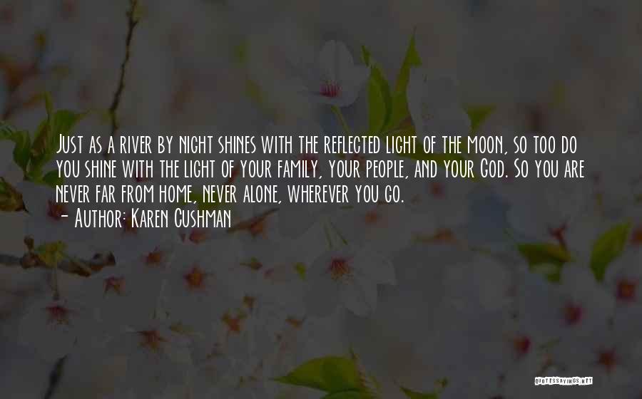 Karen Cushman Quotes: Just As A River By Night Shines With The Reflected Light Of The Moon, So Too Do You Shine With