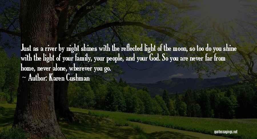 Karen Cushman Quotes: Just As A River By Night Shines With The Reflected Light Of The Moon, So Too Do You Shine With