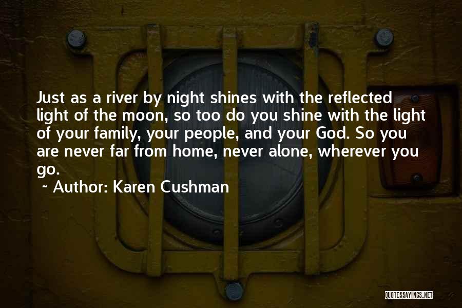 Karen Cushman Quotes: Just As A River By Night Shines With The Reflected Light Of The Moon, So Too Do You Shine With