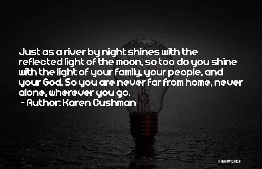 Karen Cushman Quotes: Just As A River By Night Shines With The Reflected Light Of The Moon, So Too Do You Shine With