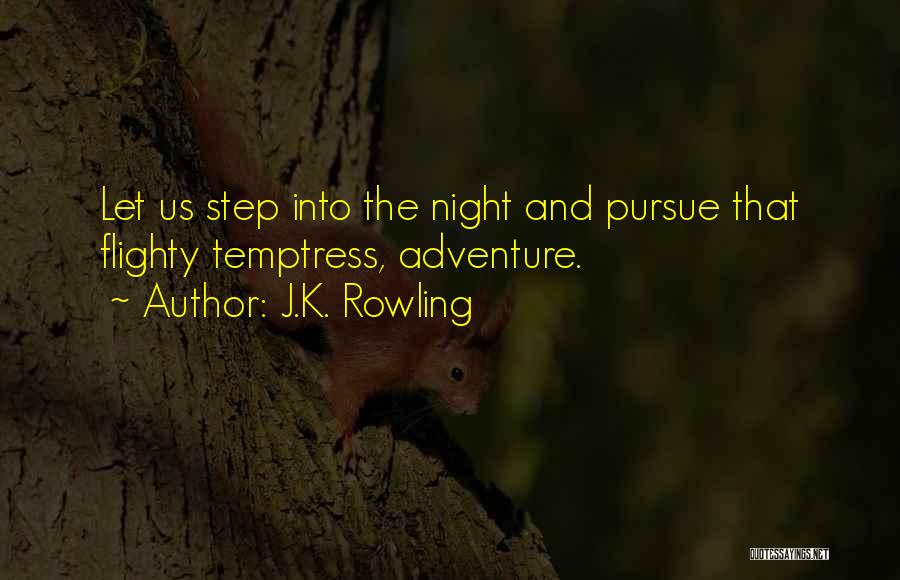 J.K. Rowling Quotes: Let Us Step Into The Night And Pursue That Flighty Temptress, Adventure.
