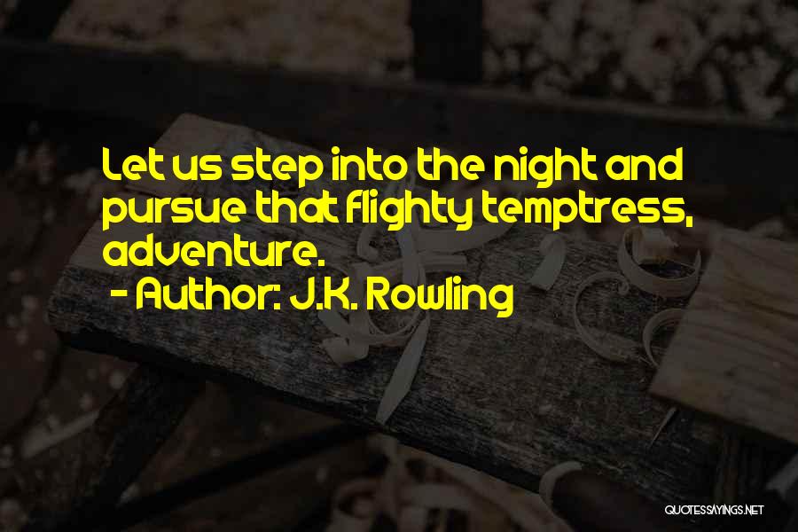 J.K. Rowling Quotes: Let Us Step Into The Night And Pursue That Flighty Temptress, Adventure.