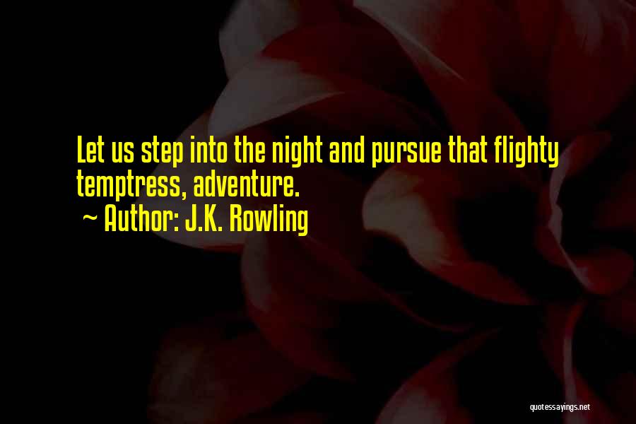 J.K. Rowling Quotes: Let Us Step Into The Night And Pursue That Flighty Temptress, Adventure.