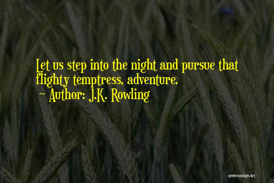 J.K. Rowling Quotes: Let Us Step Into The Night And Pursue That Flighty Temptress, Adventure.