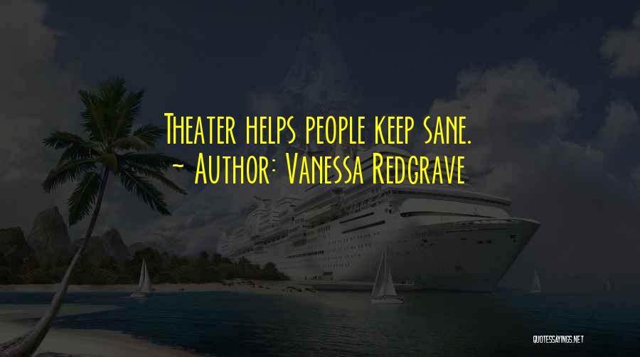 Vanessa Redgrave Quotes: Theater Helps People Keep Sane.