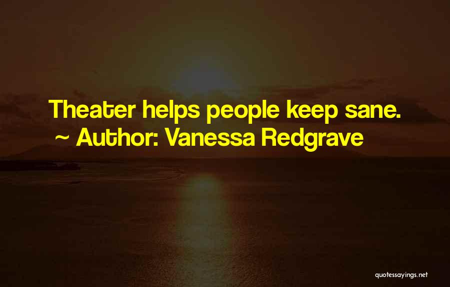 Vanessa Redgrave Quotes: Theater Helps People Keep Sane.