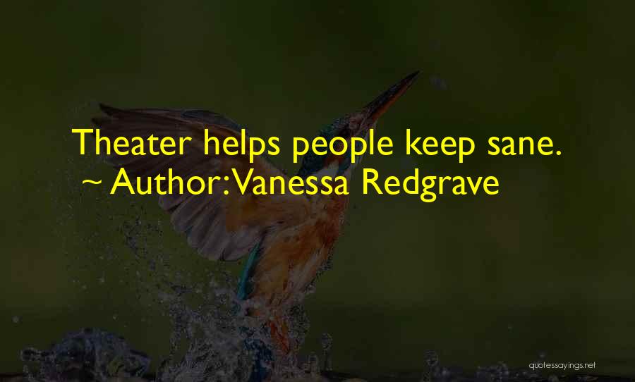 Vanessa Redgrave Quotes: Theater Helps People Keep Sane.