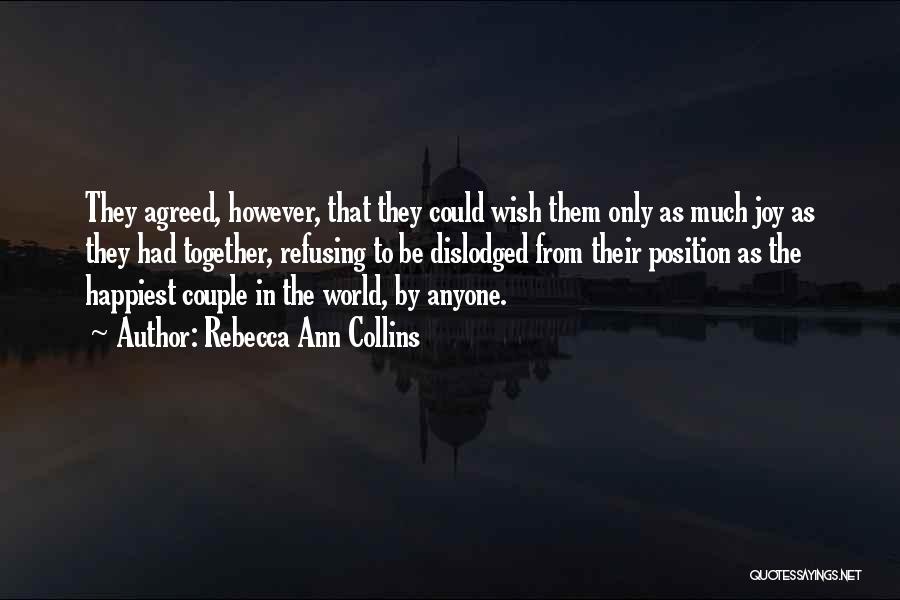 Rebecca Ann Collins Quotes: They Agreed, However, That They Could Wish Them Only As Much Joy As They Had Together, Refusing To Be Dislodged