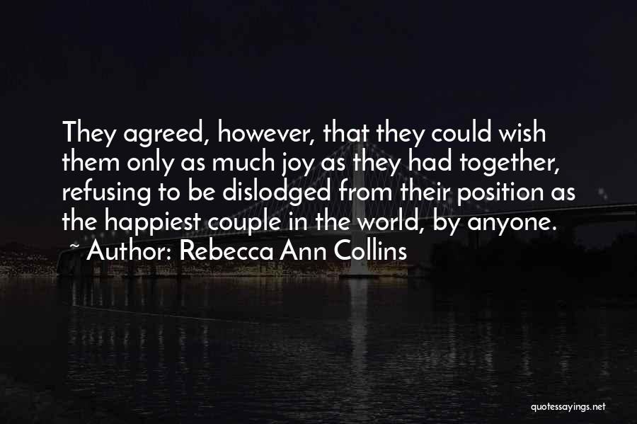 Rebecca Ann Collins Quotes: They Agreed, However, That They Could Wish Them Only As Much Joy As They Had Together, Refusing To Be Dislodged