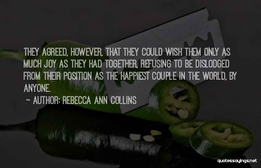 Rebecca Ann Collins Quotes: They Agreed, However, That They Could Wish Them Only As Much Joy As They Had Together, Refusing To Be Dislodged