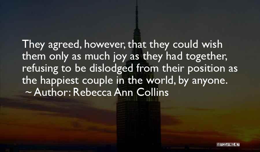 Rebecca Ann Collins Quotes: They Agreed, However, That They Could Wish Them Only As Much Joy As They Had Together, Refusing To Be Dislodged