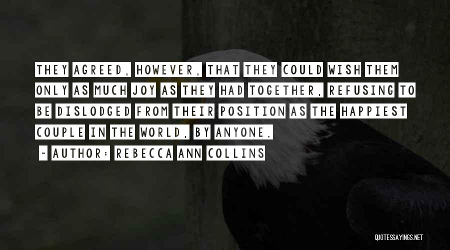 Rebecca Ann Collins Quotes: They Agreed, However, That They Could Wish Them Only As Much Joy As They Had Together, Refusing To Be Dislodged