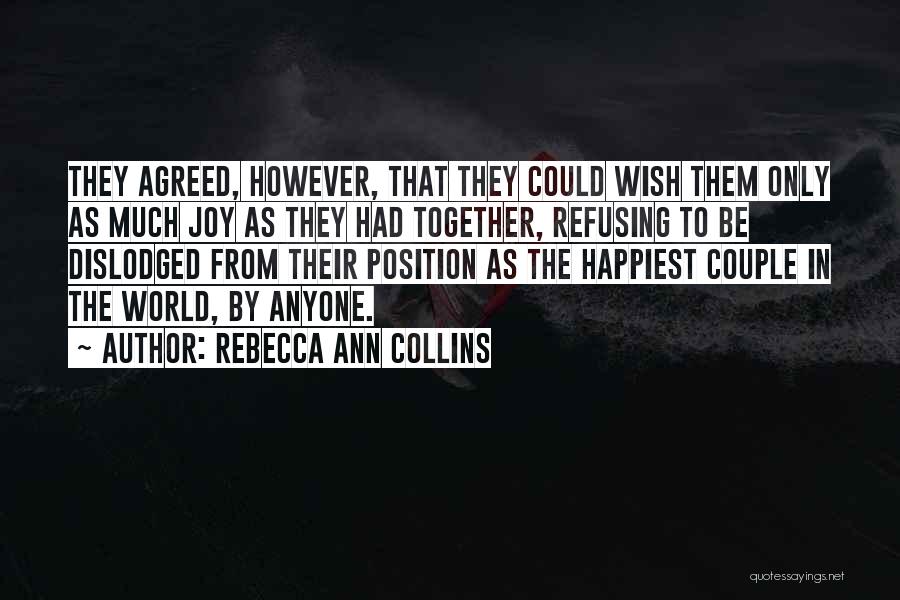 Rebecca Ann Collins Quotes: They Agreed, However, That They Could Wish Them Only As Much Joy As They Had Together, Refusing To Be Dislodged