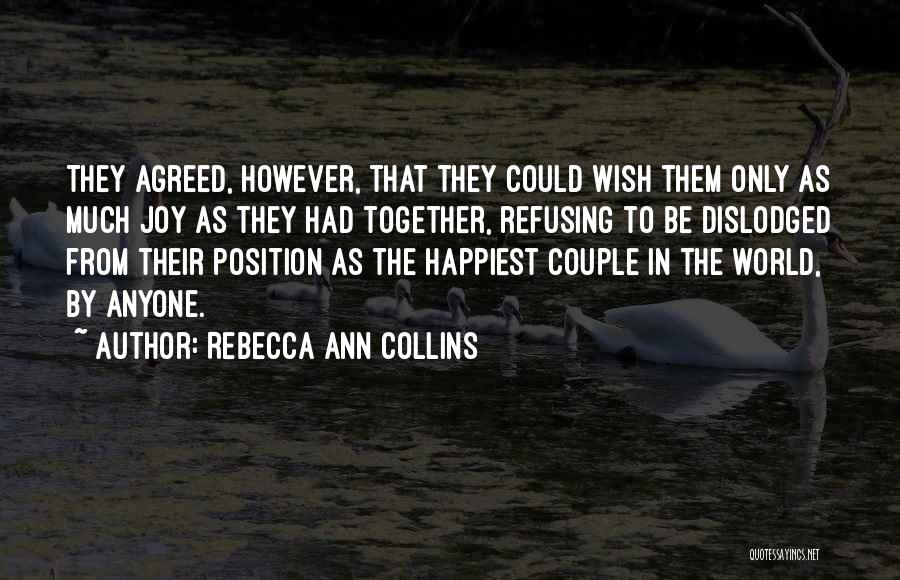 Rebecca Ann Collins Quotes: They Agreed, However, That They Could Wish Them Only As Much Joy As They Had Together, Refusing To Be Dislodged