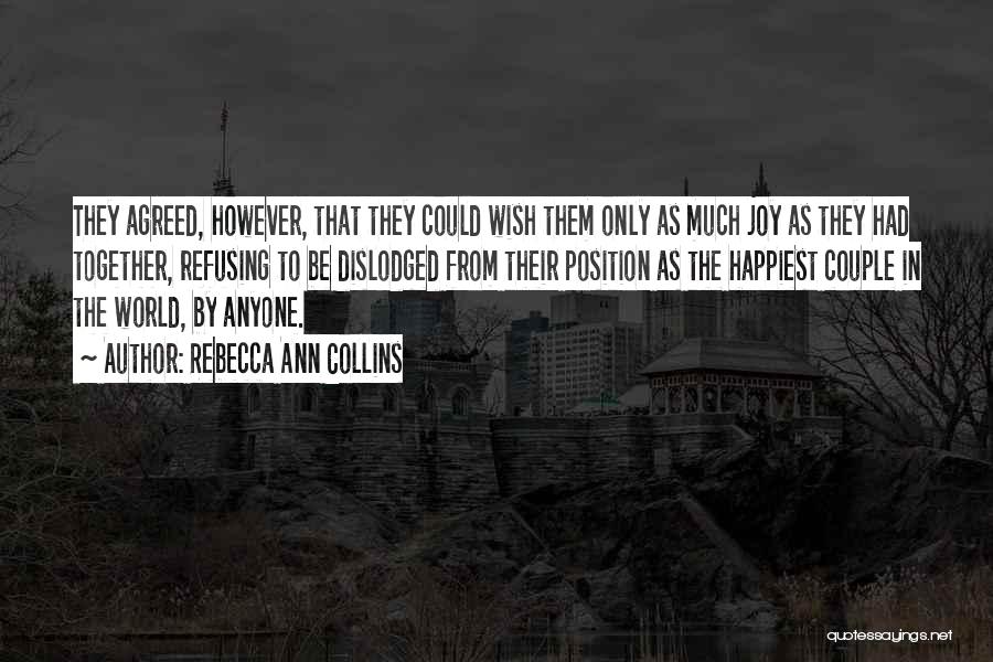 Rebecca Ann Collins Quotes: They Agreed, However, That They Could Wish Them Only As Much Joy As They Had Together, Refusing To Be Dislodged