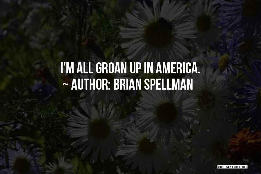 Brian Spellman Quotes: I'm All Groan Up In America.