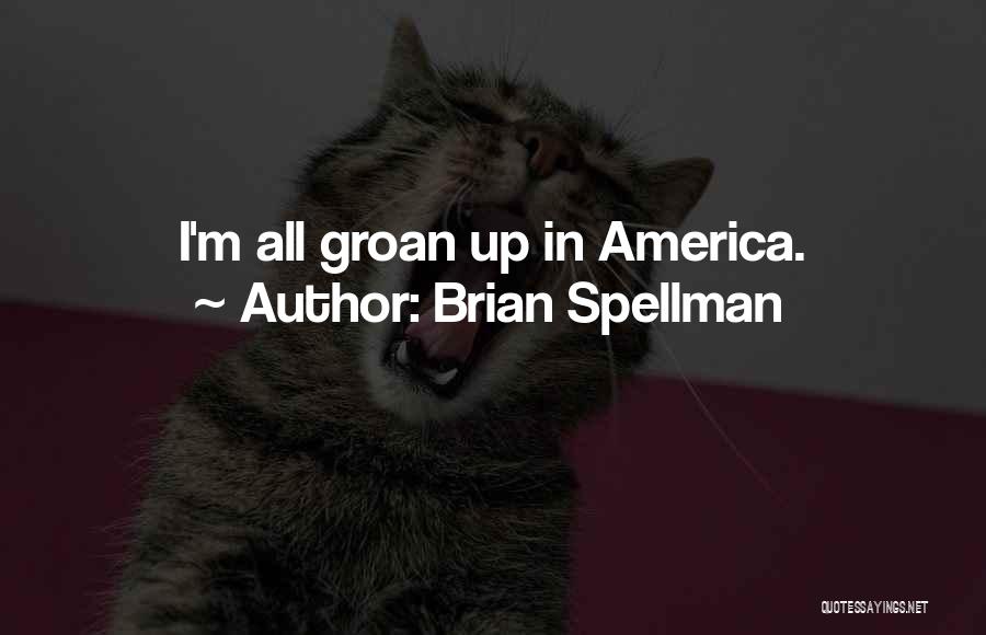 Brian Spellman Quotes: I'm All Groan Up In America.