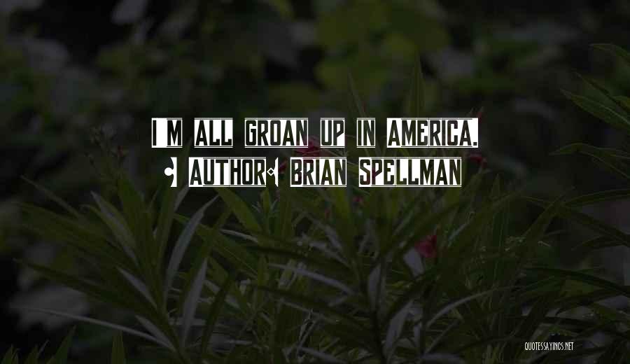 Brian Spellman Quotes: I'm All Groan Up In America.