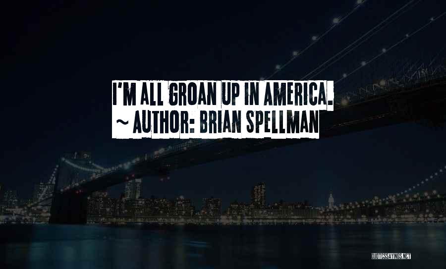 Brian Spellman Quotes: I'm All Groan Up In America.