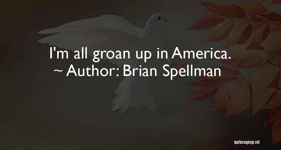 Brian Spellman Quotes: I'm All Groan Up In America.