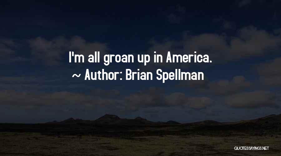 Brian Spellman Quotes: I'm All Groan Up In America.