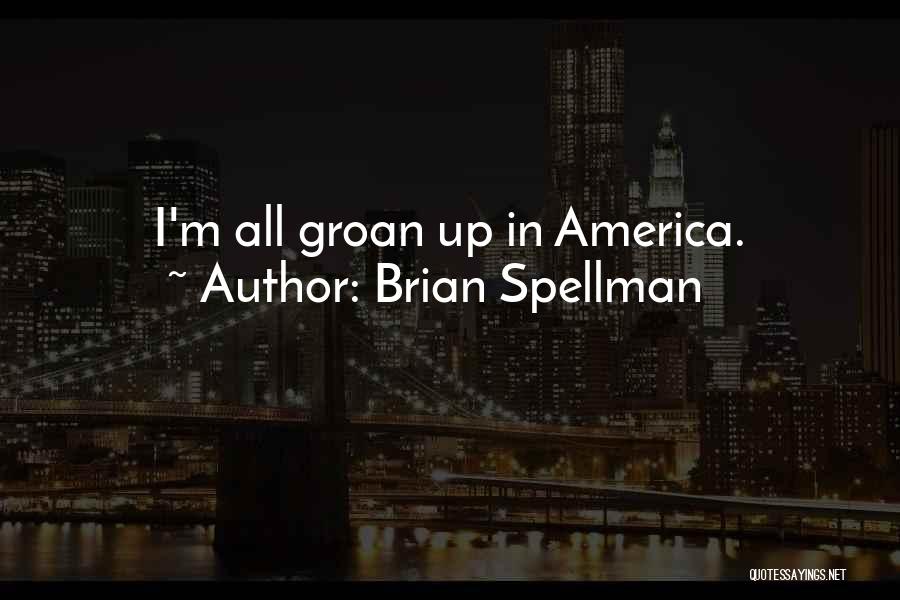 Brian Spellman Quotes: I'm All Groan Up In America.