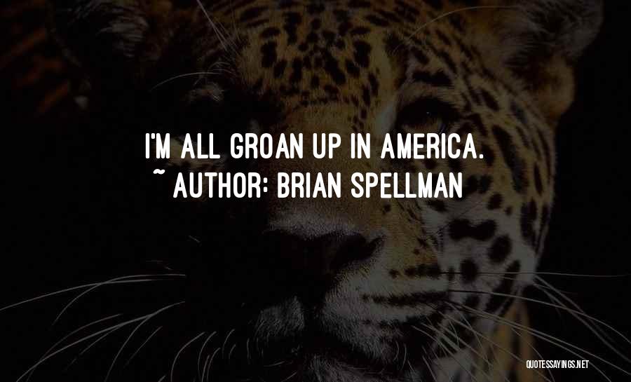 Brian Spellman Quotes: I'm All Groan Up In America.