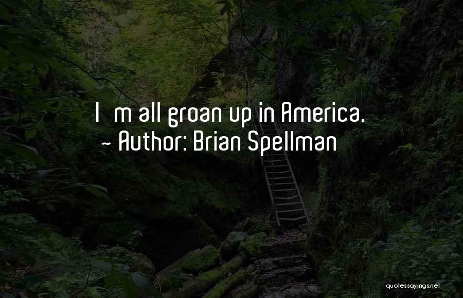 Brian Spellman Quotes: I'm All Groan Up In America.