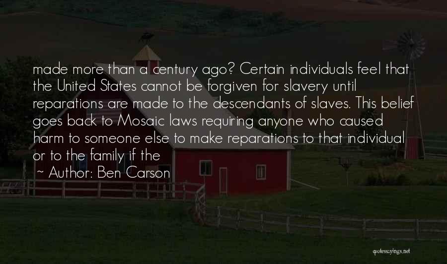 Ben Carson Quotes: Made More Than A Century Ago? Certain Individuals Feel That The United States Cannot Be Forgiven For Slavery Until Reparations