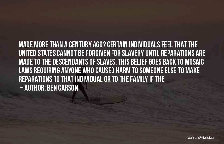 Ben Carson Quotes: Made More Than A Century Ago? Certain Individuals Feel That The United States Cannot Be Forgiven For Slavery Until Reparations