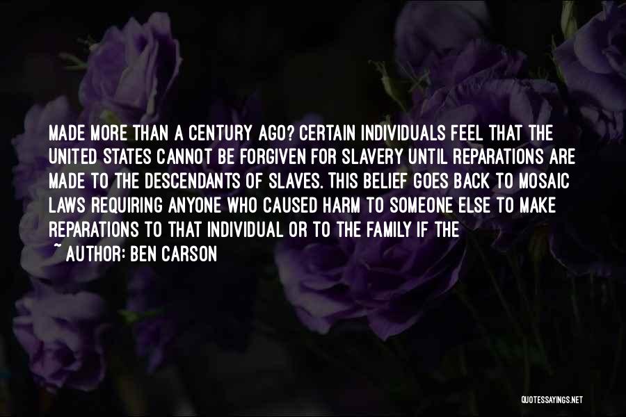 Ben Carson Quotes: Made More Than A Century Ago? Certain Individuals Feel That The United States Cannot Be Forgiven For Slavery Until Reparations