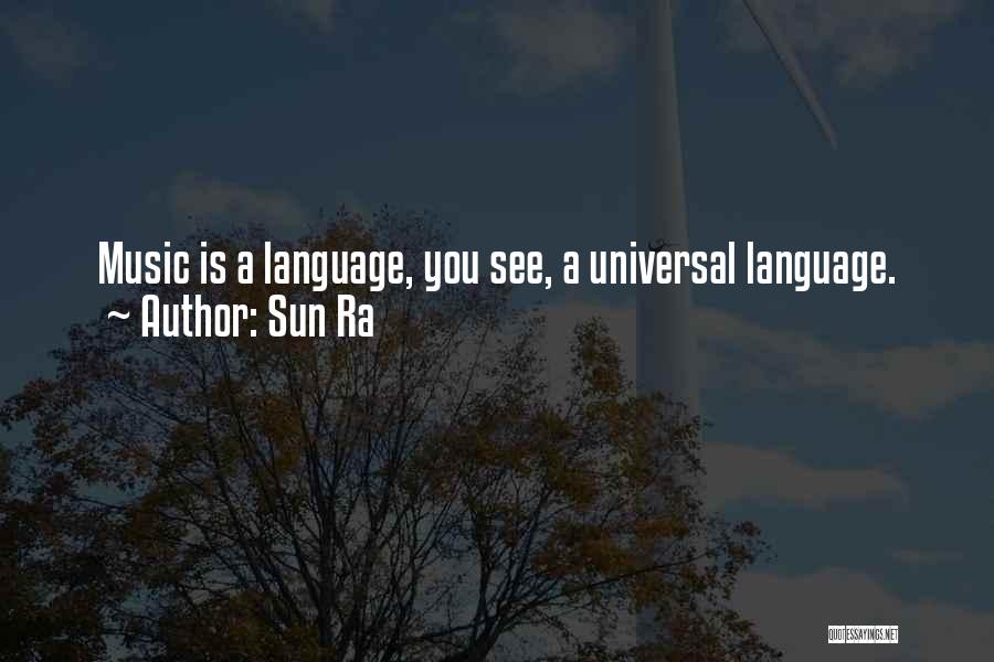 Sun Ra Quotes: Music Is A Language, You See, A Universal Language.