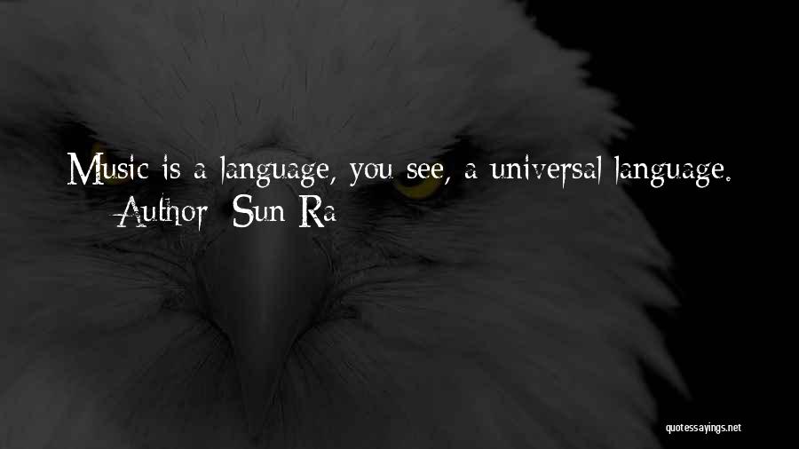 Sun Ra Quotes: Music Is A Language, You See, A Universal Language.