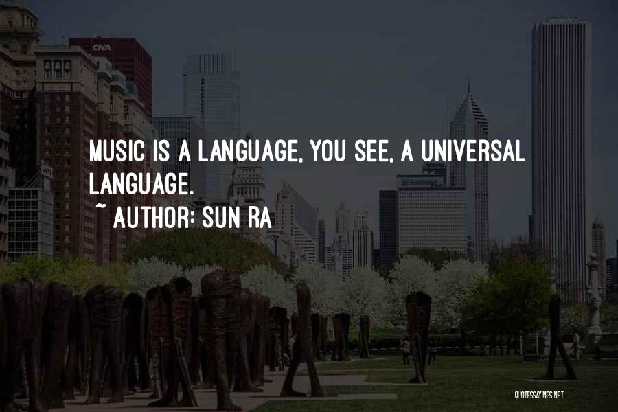 Sun Ra Quotes: Music Is A Language, You See, A Universal Language.